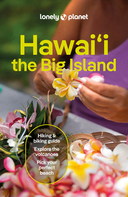 Cover Image for Lonely Planet Hawaii the Big Island: Plan the Trip of a Lifetime Detailed Itineraries & Maps Insider Tips Covers Kailua-Kona, Hilo, Hawaiê»i Volcanoes -- Jade Bremner, Paperback