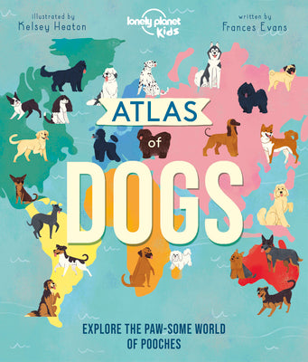 Cover Image for Lonely Planet Kids Atlas of Dogs: 150 Pawsome Breeds from Around the World Fun Features & Illustrations Pooch Profiles & Doggy Dictionary Fascinating -- Frances Evans, Hardcover