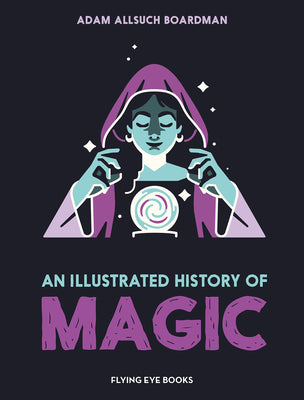 Cover Image for An Illustrated History of Magic -- Adam Allsuch Boardman, Hardcover