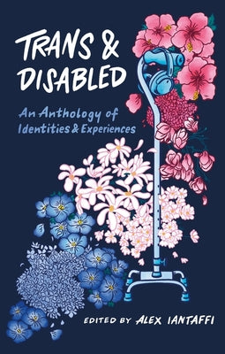 Cover Image for Trans and Disabled: An Anthology of Identities and Experiences -- Alex Iantaffi, Paperback