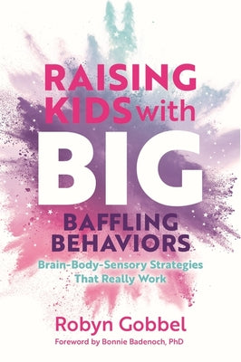 Cover Image for Raising Kids with Big, Baffling Behaviors: Brain-Body-Sensory Strategies That Really Work -- Robyn Gobbel, Paperback