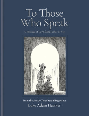 Cover Image for To Those Who Speak: A Message of Love from Father to Son -- Luke Adam Hawker, Hardcover