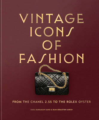 Cover Image for Vintage Icons of Fashion: From the Chanel 2.55 to the Rolex Oyster -- Raul Barragan Sanz, Hardcover