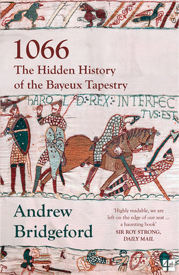 Cover Image for 1066: The Hidden History of the Bayeux Tapestry -- Andrew Bridgeford, Paperback