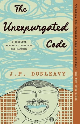 Cover Image for The Unexpurgated Code: A Complete Manual of Survival and Manners -- James Patrick Donleavy, Paperback