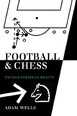 Cover Image for Football and Chess: Tactics Strategy Beauty -- Adam Wells, Paperback