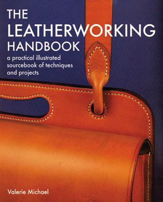Cover Image for Leatherworking Handbook: A Practical Illustrated Sourcebook of Techniques and Projects -- Valerie Michael, Paperback