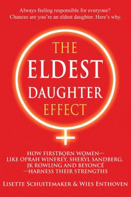 Cover Image for The Eldest Daughter Effect: How Firstborn Women - Like Oprah Winfrey, Sheryl Sandberg, Jk Rowling and Beyoncé - Harness Their Strengths -- Lisette Schuitemaker, Paperback