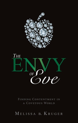 Cover Image for The Envy of Eve: Finding Contentment in a Covetous World -- Melissa B. Kruger, Paperback