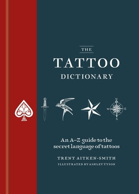 Cover Image for The Tattoo Dictionary: An A-Z Guide to the Secret Language of Tattoos -- Trent Aitken-Smith, Hardcover