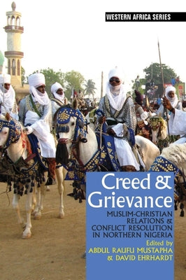 Cover Image for Creed & Grievance: Muslim-Christian Relations & Conflict Resolution in Northern Nigeria -- Abdul Raufu Mustapha, Paperback
