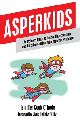 Cover Image for Asperkids: An Insider's Guide to Loving, Understanding and Teaching Children with Asperger Syndrome -- Jennifer Cook, Paperback