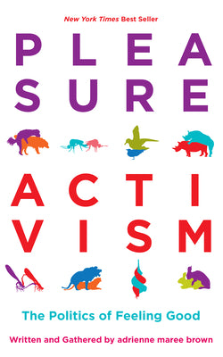 Cover Image for Pleasure Activism: The Politics of Feeling Good -- Adrienne Maree Brown, Paperback