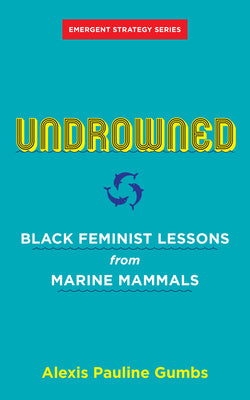 Cover Image for Undrowned: Black Feminist Lessons from Marine Mammals -- Alexis Pauline Gumbs, Paperback