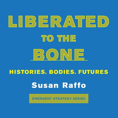 Cover Image for Liberated to the Bone: Histories. Bodies. Futures. -- Susan Raffo, Paperback