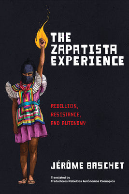 Cover Image for The Zapatista Experience: Rebellion, Resistance, and Autonomy -- Jérôme Baschet, Paperback