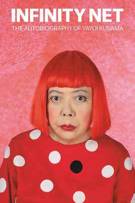 Cover Image for Infinity Net: The Autobiography of Yayoi Kusama -- Yayoi Kusama, Paperback