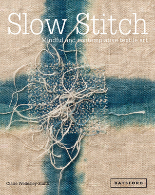 Cover Image for Slow Stitch: Mindful and Contemplative Textile Art -- Claire Wellesley-Smith, Hardcover