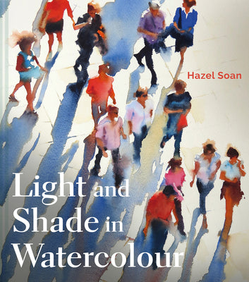 Cover Image for Light and Shade in Watercolour -- Hazel Soan, Hardcover