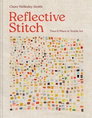 Cover Image for Reflective Stitch: Time & Place in Textile Art -- Claire Wellesley-Smith, Hardcover