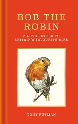 Cover Image for Bob the Robin: A Love Letter to Britain's Favourite Bird -- Tony Putman, Hardcover