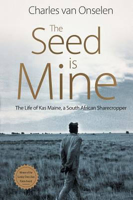 Cover Image for The Seed Is Mine: The Life of Kas Maine, A South African Sharecropper -- Charles Van Onselen, Paperback