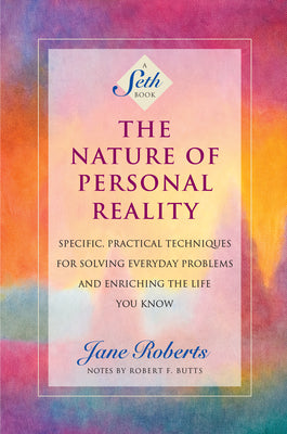 Cover Image for The Nature of Personal Reality: Specific, Practical Techniques for Solving Everyday Problems and Enriching the Life You Know -- Jane Roberts, Paperback