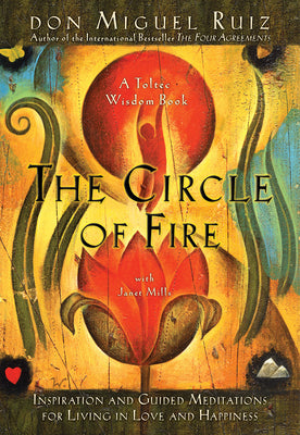 Cover Image for The Circle of Fire: Inspiration and Guided Meditations for Living in Love and Happiness -- Don Miguel Ruiz, Paperback