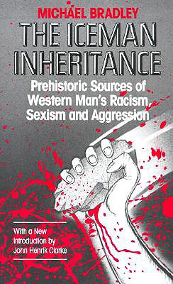 Cover Image for The Iceman Inheritance: Prehistoric Sources of Western Man's Racism, Sexism and Aggression -- Michael Bradley, Paperback