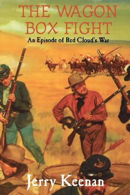 Cover Image for The Wagon Box Fight: An Episode of Red Cloud's War -- Jerry Keenan, Paperback