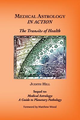 Cover Image for Medical Astrology In Action: The Transits of Health -- Judith a. Hill, Paperback