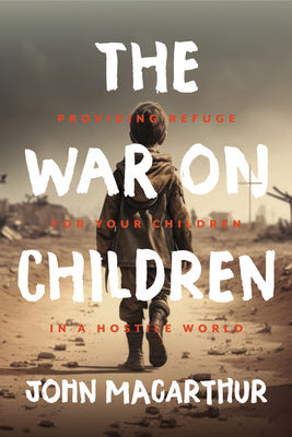 Cover Image for The War on Children: Providing Refuge for Your Children in a Hostile World -- John F. MacArthur, Hardcover