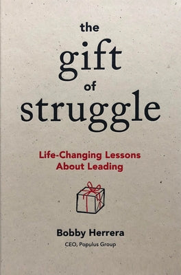Cover Image for The Gift of Struggle: Life-Changing Lessons about Leading -- Bobby Herrera, Hardcover