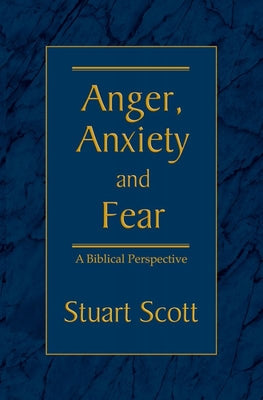 Anger, Anxiety and Fear: A Biblical Perspective -- Stuart Scott, Paperback