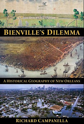 Cover Image for Bienville's Dilemma: A Historical Geography of New Orleans -- Richard Campanella, Paperback
