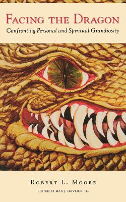 Cover Image for Facing the Dragon: Confronting Personal and Spiritual Grandiosity -- Robert L. Moore, Paperback
