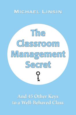 Cover Image for The Classroom Management Secret: And 45 Other Keys to a Well-Behaved Class -- Michael Linsin, Paperback