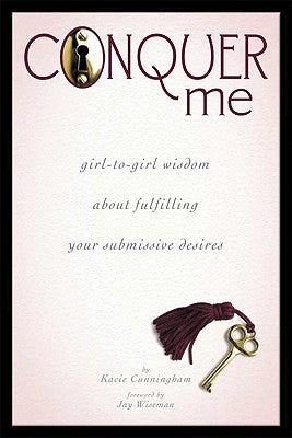 Cover Image for Conquer Me: Girl-To-Girl Wisdom about Fulfilling Your Submissive Desires -- Kacie Cunningham, Paperback