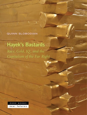 Cover Image for Hayek's Bastards: Race, Gold, Iq, and the Capitalism of the Far Right -- Quinn Slobodian, Hardcover