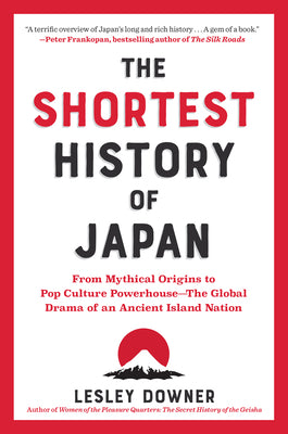 Cover Image for The Shortest History of Japan: From Mythical Origins to Pop Culture Powerhouse - The Global Drama of an Ancient Island Nation -- Lesley Downer, Paperback