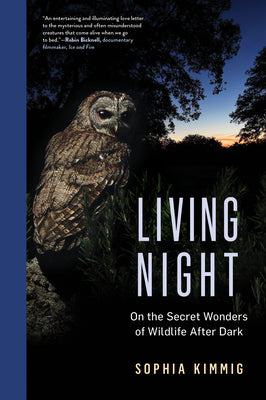 Cover Image for Living Night: On the Secret Wonders of Wildlife After Dark -- Sophia Kimmig, Hardcover