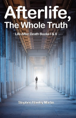 Cover Image for Afterlife, The Whole Truth: Life After Death Books I & II -- Stephen Hawley Martin, Paperback