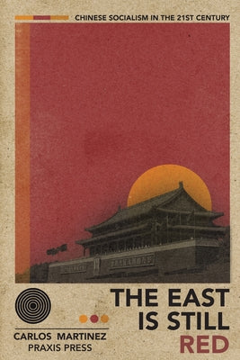 Cover Image for The East is Still Red - Chinese Socialism in the 21st Century -- Carlos Martinez, Paperback