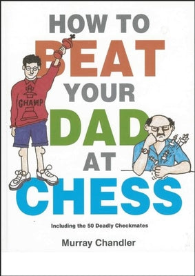 How to Beat Your Dad at Chess -- Murray Chandler, Hardcover