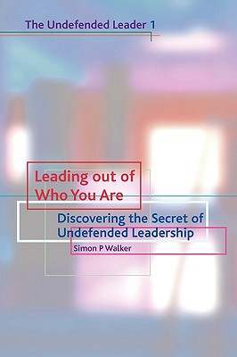 Cover Image for Leading Out of Who You Are: Discovering the Secret of Undefended Leadership -- Simon P. Walker, Paperback