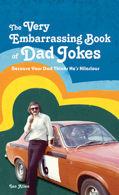 Cover Image for The Very Embarrassing Book of Dad Jokes: Because Your Dad Thinks He's Hilarious -- Ian Allen, Hardcover