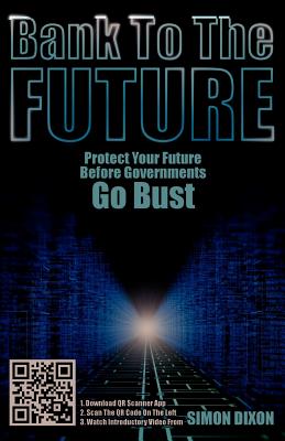 Cover Image for Bank to the Future: Protect Your Future Before Governments Go Bust -- Simon Dixon, Paperback