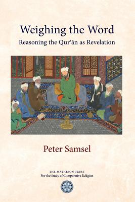 Cover Image for Weighing the Word: Reasoning the Qur'an as Revelation -- Peter Samsel, Paperback