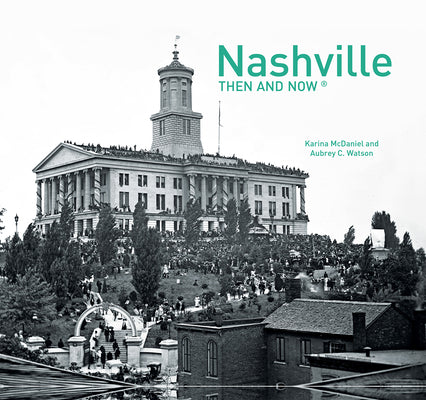 Cover Image for Nashville Then and Now(r): Revised Edition -- Karina McDaniel, Hardcover