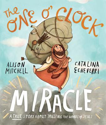 Cover Image for The One O'Clock Miracle Storybook: A True Story about Trusting the Words of Jesus -- Alison Mitchell, Hardcover